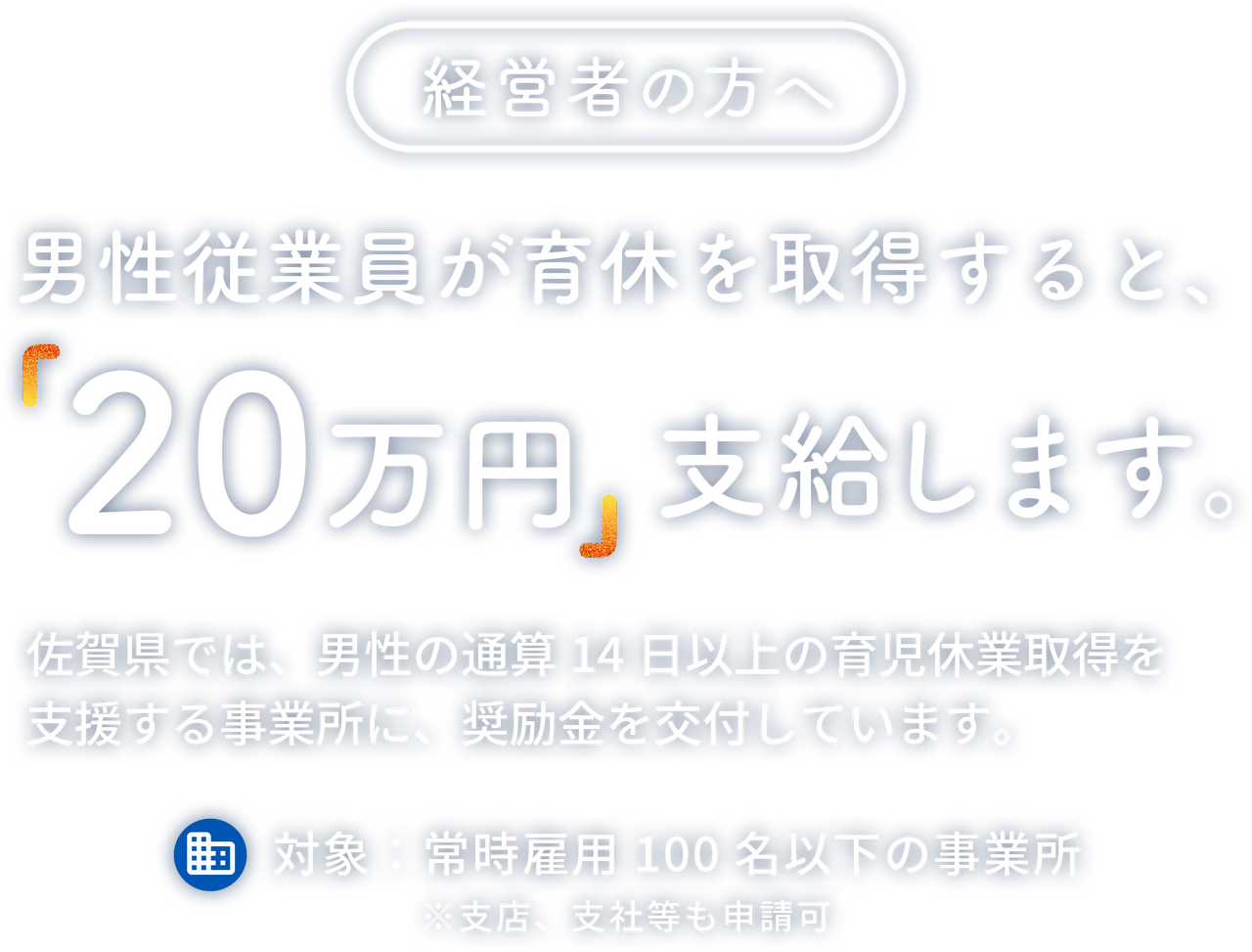 男性従業員が育休を取得すると、「20万円」支給します。SAGA PAPA育休アシスト奨励金